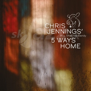 CD Chris Jennings’ 5 Ways Home - Boy She's The Dandy