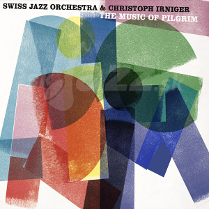 CD Swiss Jazz Orchestra and Christoph Irniger - The Music of Pilgrim